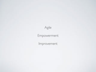 Agile
Empowerment
Improvement