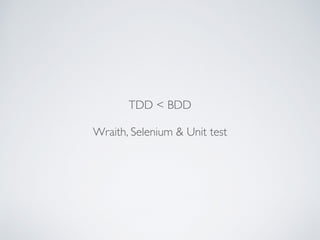 TDD < BDD
Wraith, Selenium & Unit test
