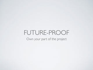 FUTURE-PROOF
Own your part of the project