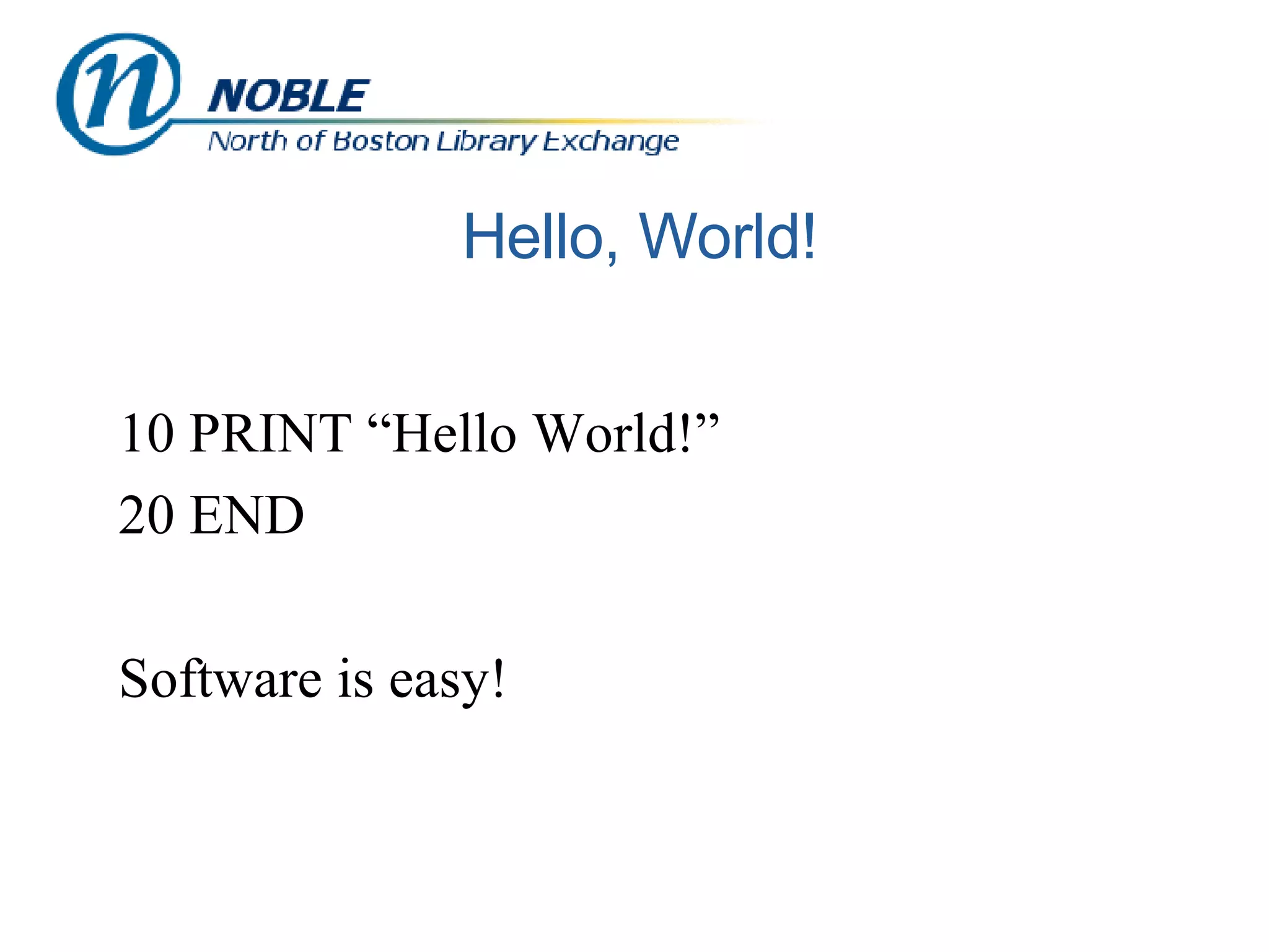 Hello, World! 10 PRINT “Hello World!” 20 END Software is easy! 