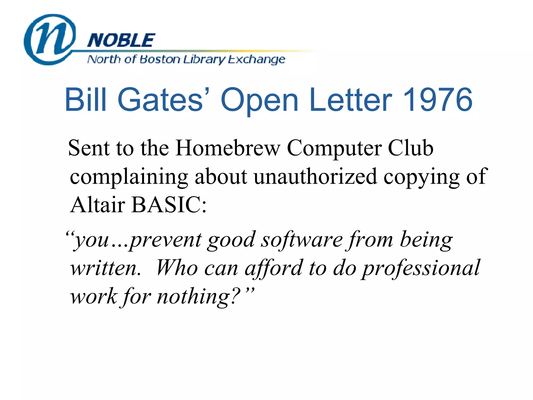 Bill Gates’ Open Letter 1976 Sent to the Homebrew Computer Club complaining about unauthorized copying of Altair BASIC:  “ you…prevent good software from being written.  Who can afford to do professional work for nothing?” 