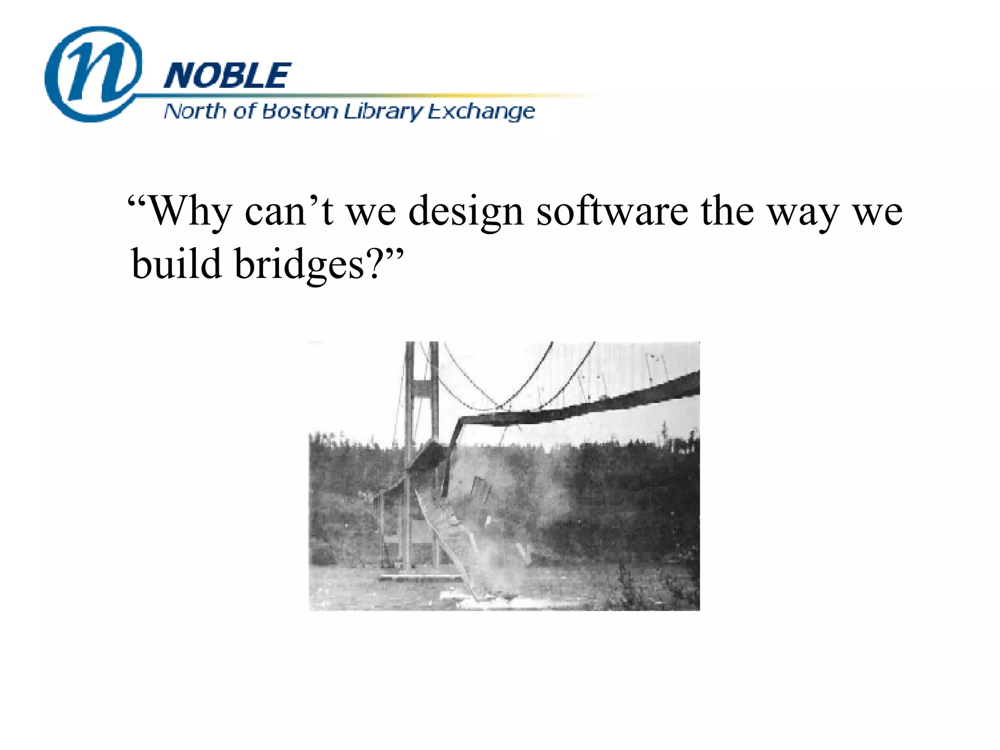 “Why can’t we design software the way we build bridges?” 