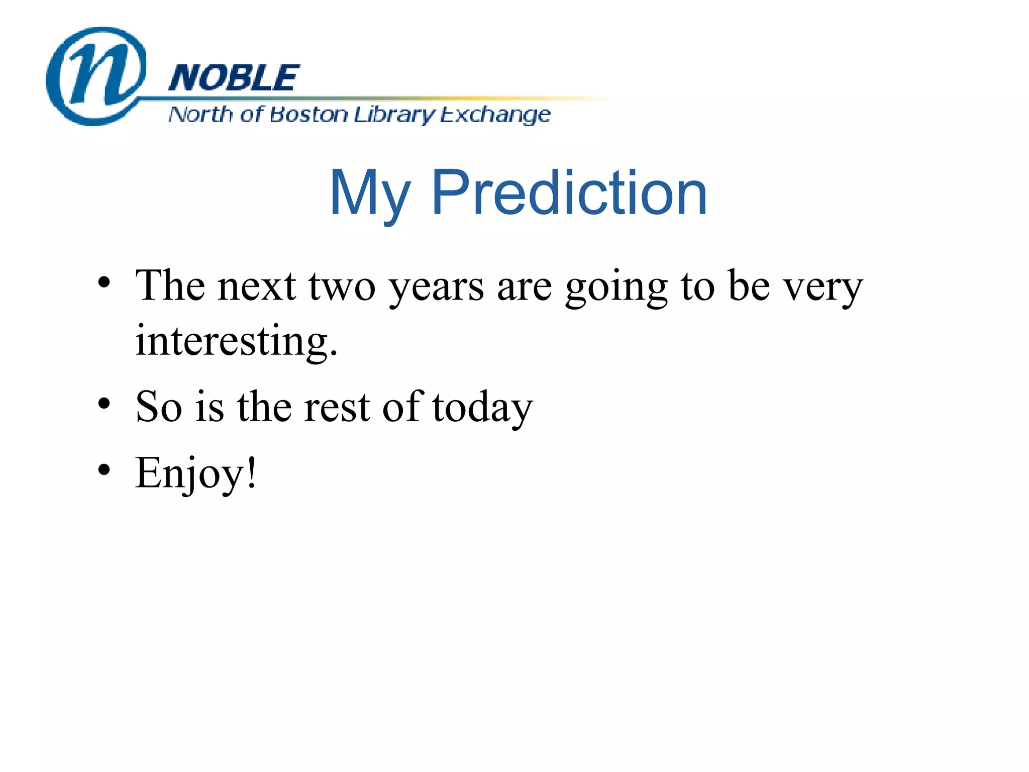 My Prediction The next two years are going to be very interesting. So is the rest of today Enjoy! 