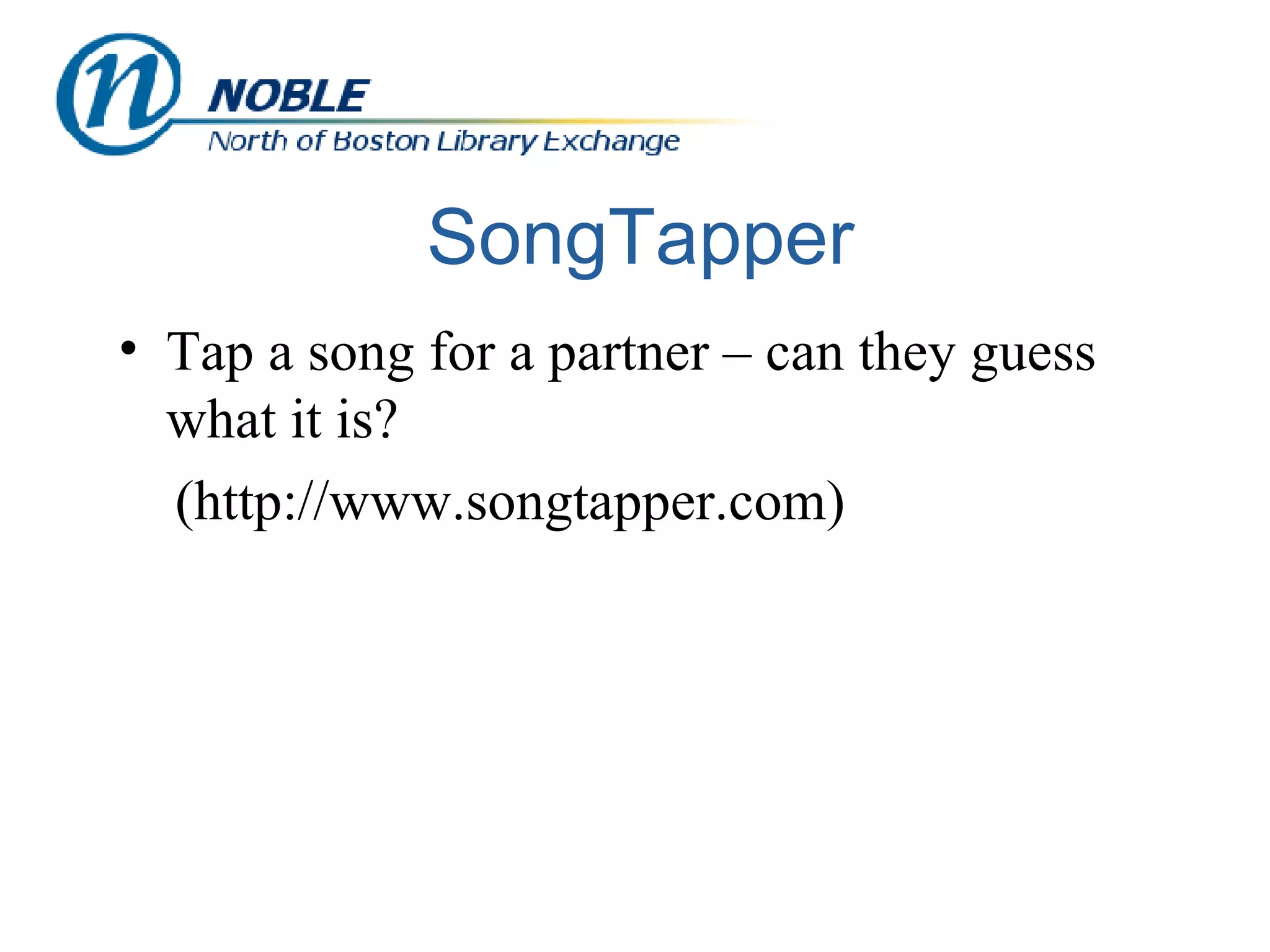 SongTapper Tap a song for a partner – can they guess what it is? (http://www.songtapper.com) 