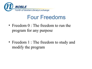 Four Freedoms Freedom 0 : The freedom to run the program for any purpose Freedom 1 : The freedom to study and modify the program 