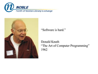 “Software is hard.” Donald Knuth “The Art of Computer Programming” 1962 