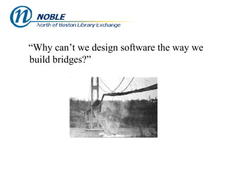 “Why can’t we design software the way we build bridges?” 