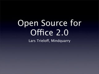 Open Source for
  Ofice 2.0
  Lars Trielo, Mindquarry