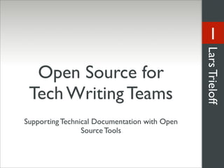 1




                                               Lars Trieloff
  Open Source for
 Tech Writing Teams
Supporting Technical Documentation with Open
                 Source Tools