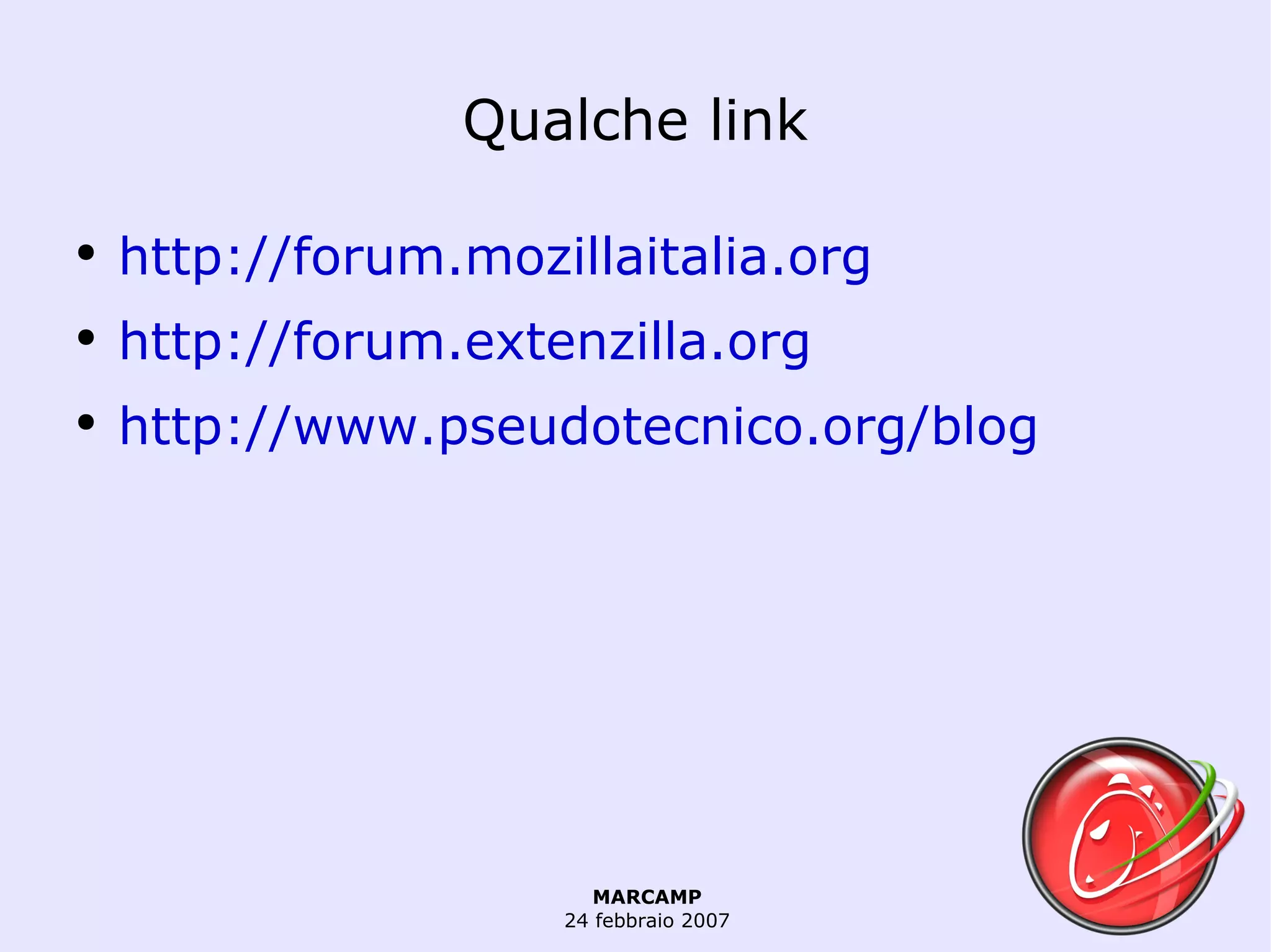 Qualche link http://forum.mozillaitalia.org http://forum.extenzilla.org http://www.pseudotecnico.org/blog 