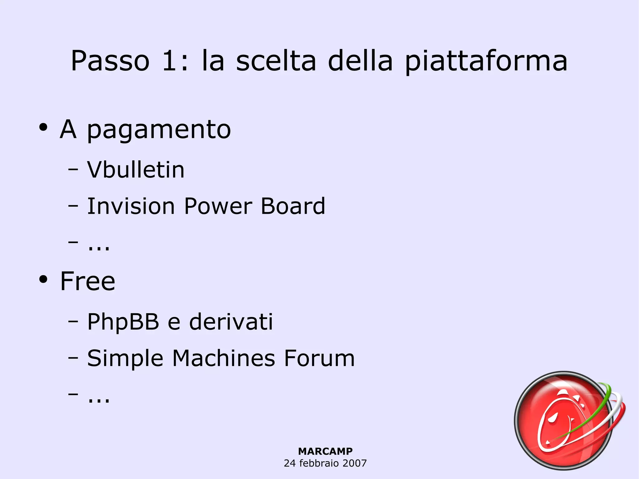 Passo 1: la scelta della piattaforma A pagamento Vbulletin Invision Power Board ... Free PhpBB e derivati Simple Machines Forum ... 