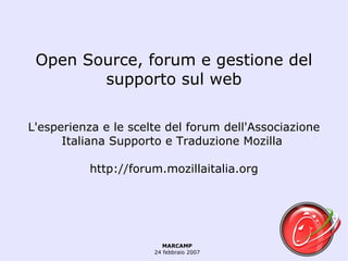 Open Source, forum e gestione del supporto sul web L'esperienza e le scelte del forum dell'Associazione Italiana Supporto e Traduzione Mozilla  http://forum.mozillaitalia.org 