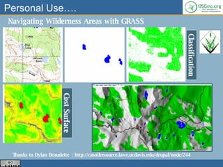 Personal Use…. Thanks to Dylan Beaudette   : http://casoilresource.lawr.ucdavis.edu/drupal/node/244 Navigating Wilderness Areas with GRASS  Classification Cost Surface 