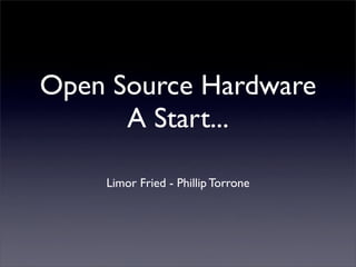 Open Source Hardware
      A Start...

    Limor Fried - Phillip Torrone
 