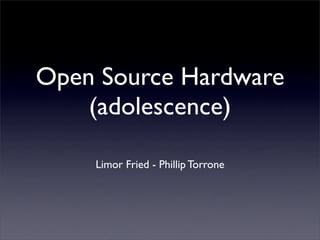 Open Source Hardware
    (adolescence)

    Limor Fried - Phillip Torrone
 