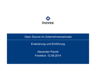 Open Source im Unternehmenseinsatz 
Evaluierung und Einführung 
Alexander Pacnik 
Frankfurt, 12.09.2014 
 