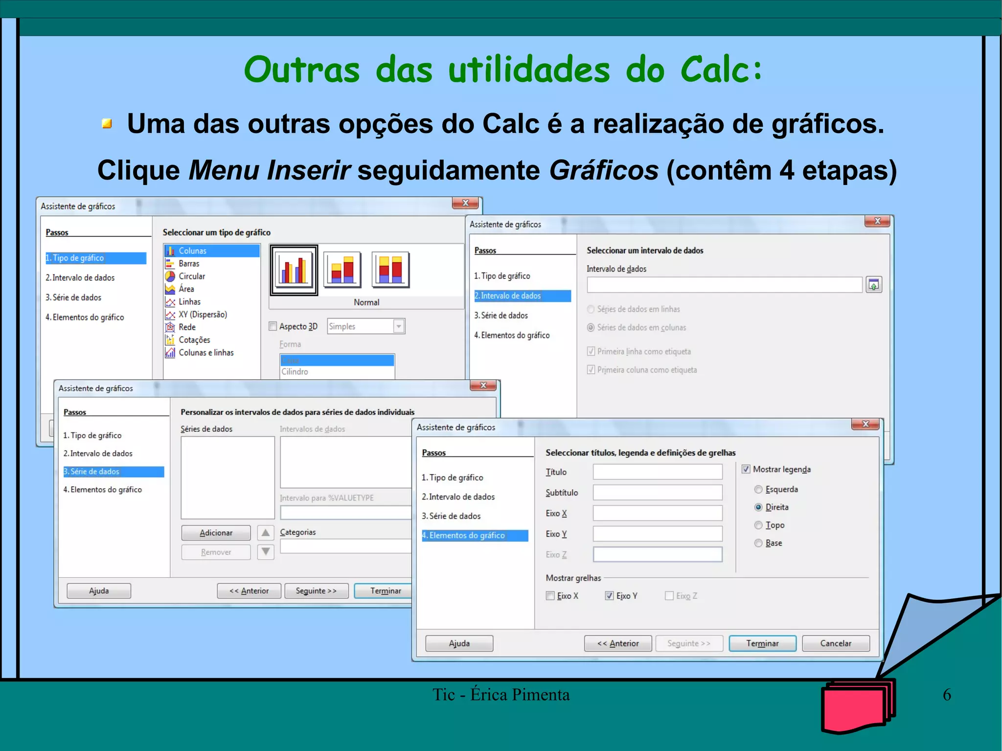 Outras das utilidades do Calc: Uma das outras opções do Calc é a realização de gráficos.  Clique  Menu Inserir  seguidamente  Gráficos  (contêm 4 etapas) 