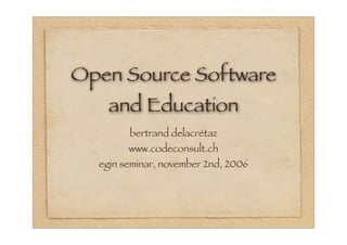 Open Source Software
    and Education
        bertrand delacrétaz
        www.codeconsult.ch
  egin seminar, november 2nd, 2006