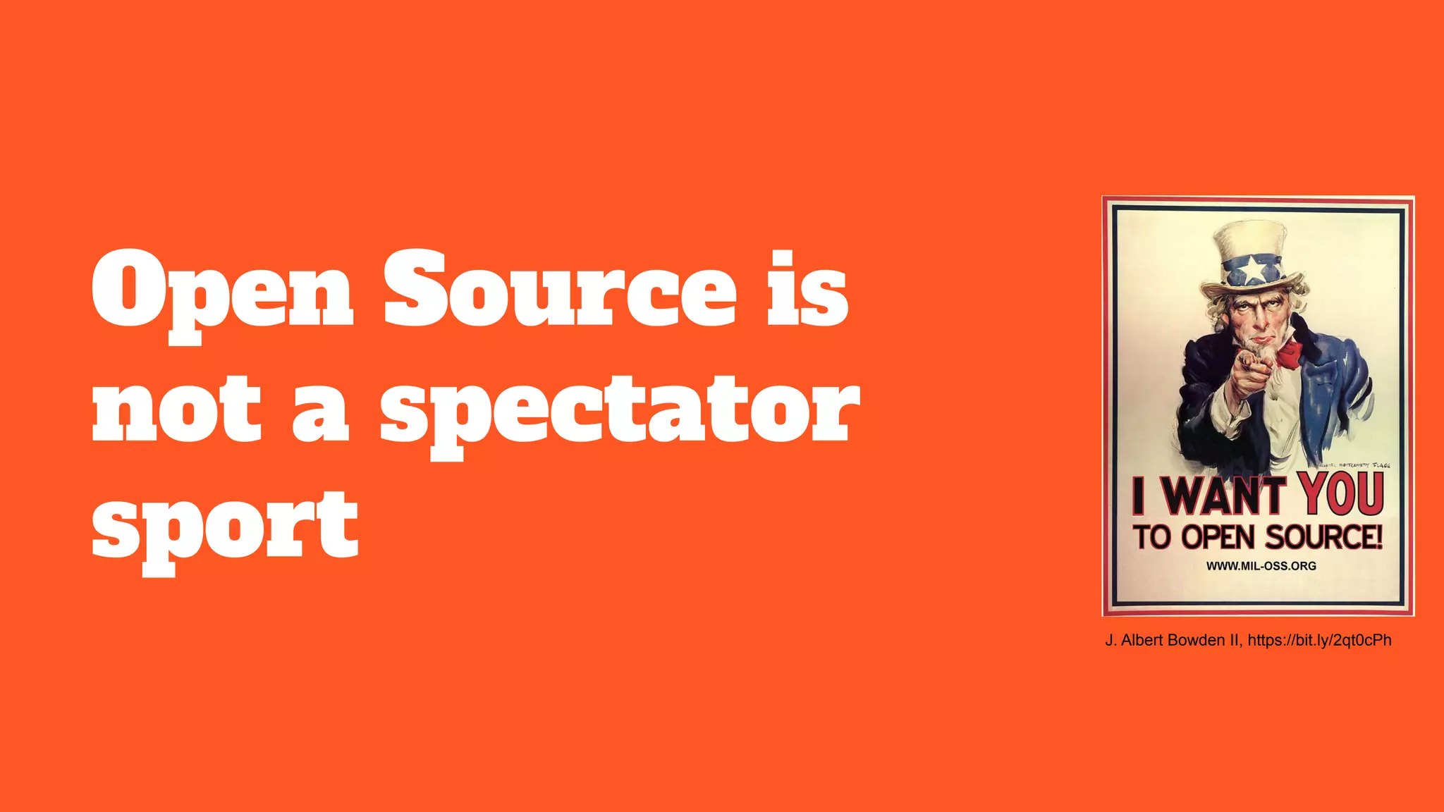 Open Source is
not a spectator
sport
J. Albert Bowden II, https://bit.ly/2qt0cPh
 