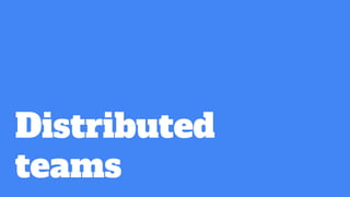 Distributed
teams
 