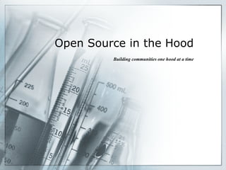 Open Source in the Hood Building communities one hood at a time 