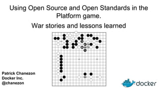 Patrick Chanezon
Docker Inc.
@chanezon
Using Open Source and Open Standards in the
Platform game.
War stories and lessons learned
 