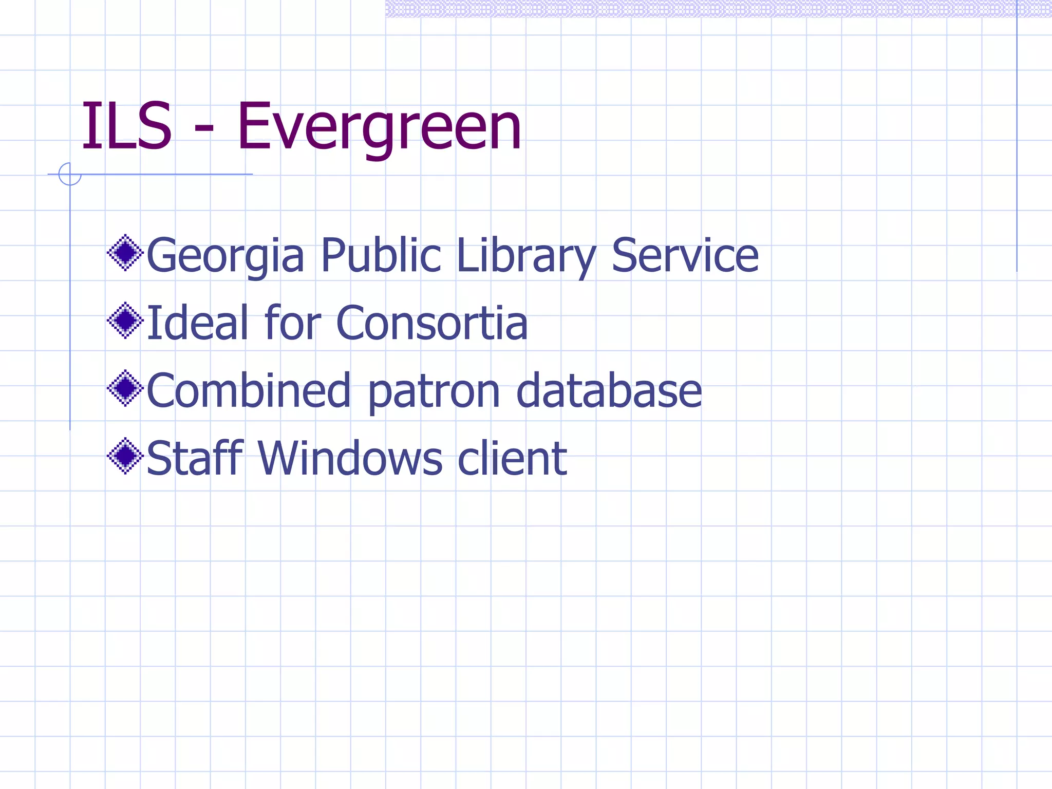 ILS - Evergreen Georgia Public Library Service Ideal for Consortia Combined patron database Staff Windows client 