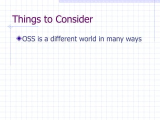 Things to Consider OSS is a different world in many ways 