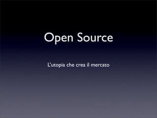 Open Source
L’utopia che crea il mercato