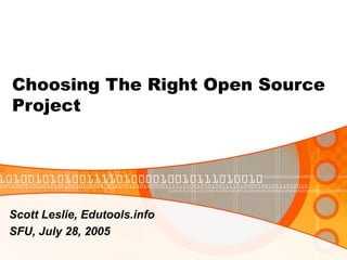 Choosing The Right Open Source Project Scott Leslie, Edutools.info  SFU, July 28, 2005 