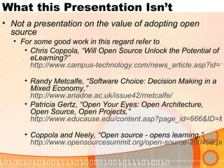 What this Presentation Isn’t <ul><li>Not a presentation on the value of adopting open source </li></ul><ul><ul><li>For som...