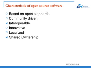 Characteristic of open source software Based on open standards Community driven Interoperable Innovative Localized  Shared Ownership 