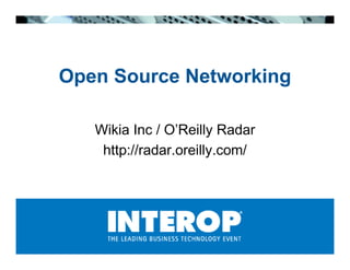 Open Source Networking

   Wikia Inc / O’Reilly Radar
    http://radar.oreilly.com/
 