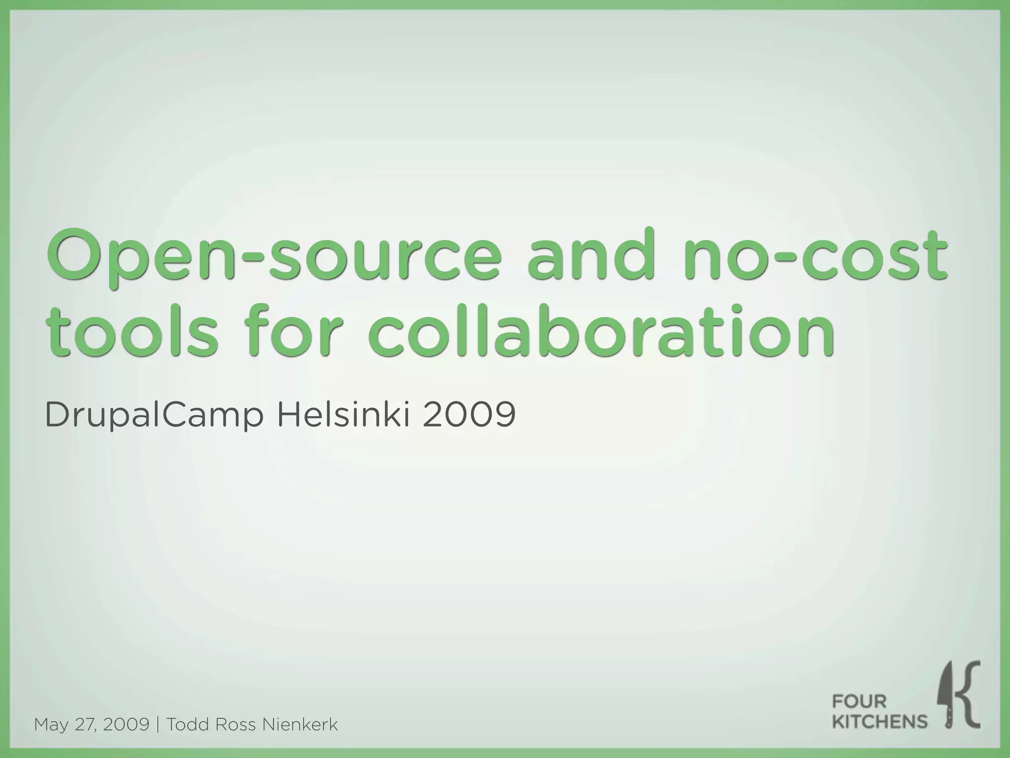 Open-source and no-cost
 tools for collaboration
 DrupalCamp Helsinki 2009




May 27, 2009 | Todd Ross Nienkerk
 