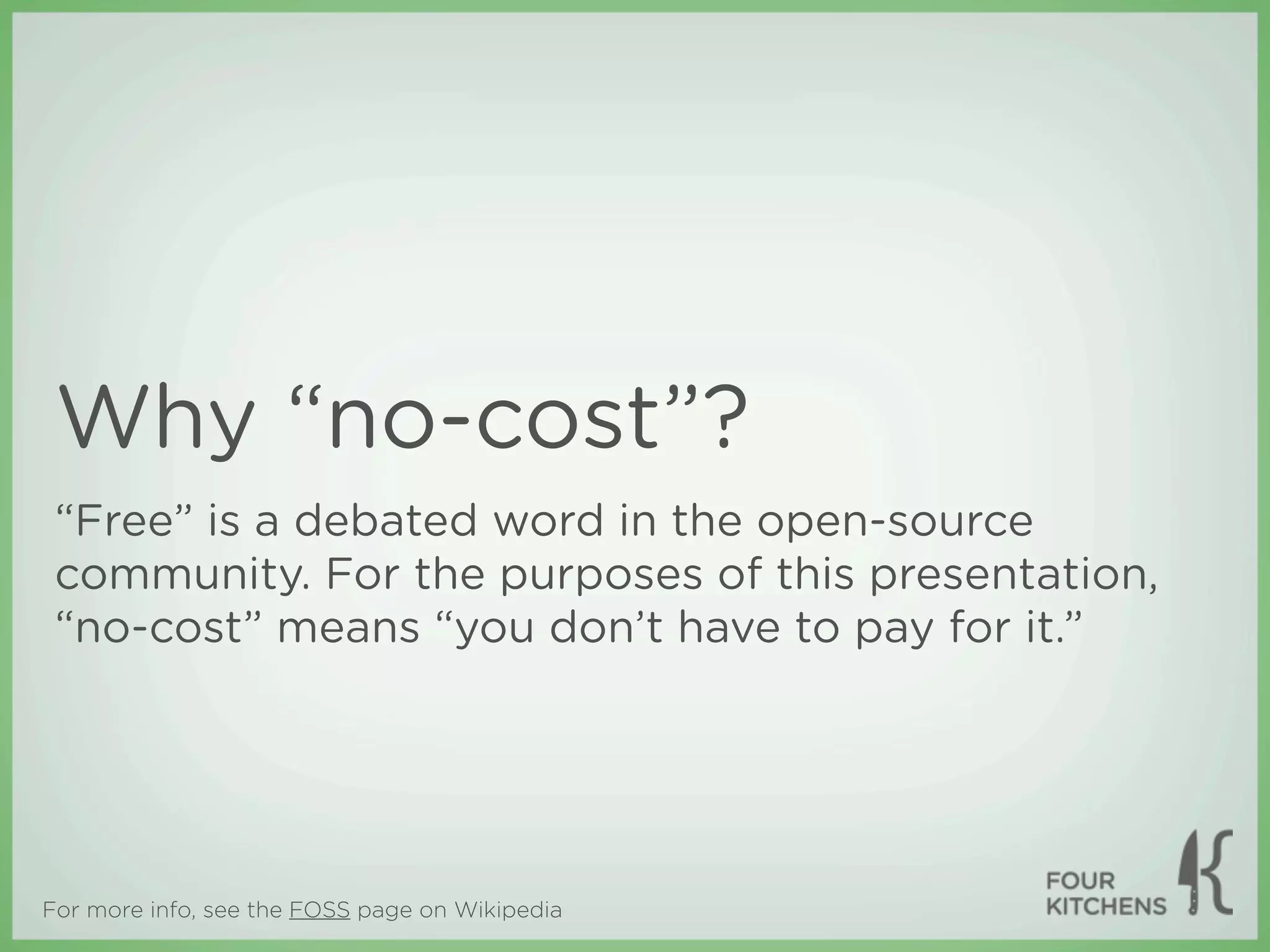 Why “no-cost”?
 “Free” is a debated word in the open-source
 community. For the purposes of this presentation,
 “no-cost” means “you don’t have to pay for it.”




For more info, see the FOSS page on Wikipedia
 