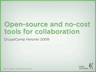 Open-source and no-cost
 tools for collaboration
 DrupalCamp Helsinki 2009




May 27, 2009 | Todd Ross Nienkerk
 
