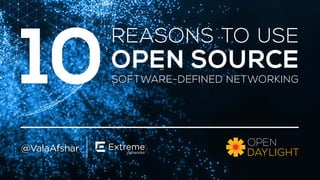 REASONS TO USE 
OPEN SOURCE 
SOFTWARE-DEFINED NETWORKING 10 
@ValaAfshar 
 