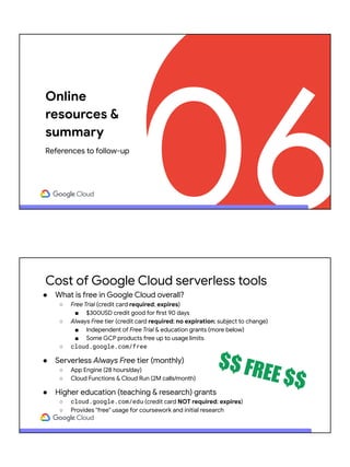 06
Online
resources &
summary
References to follow-up
Cost of Google Cloud serverless tools
● What is free in Google Cloud...
