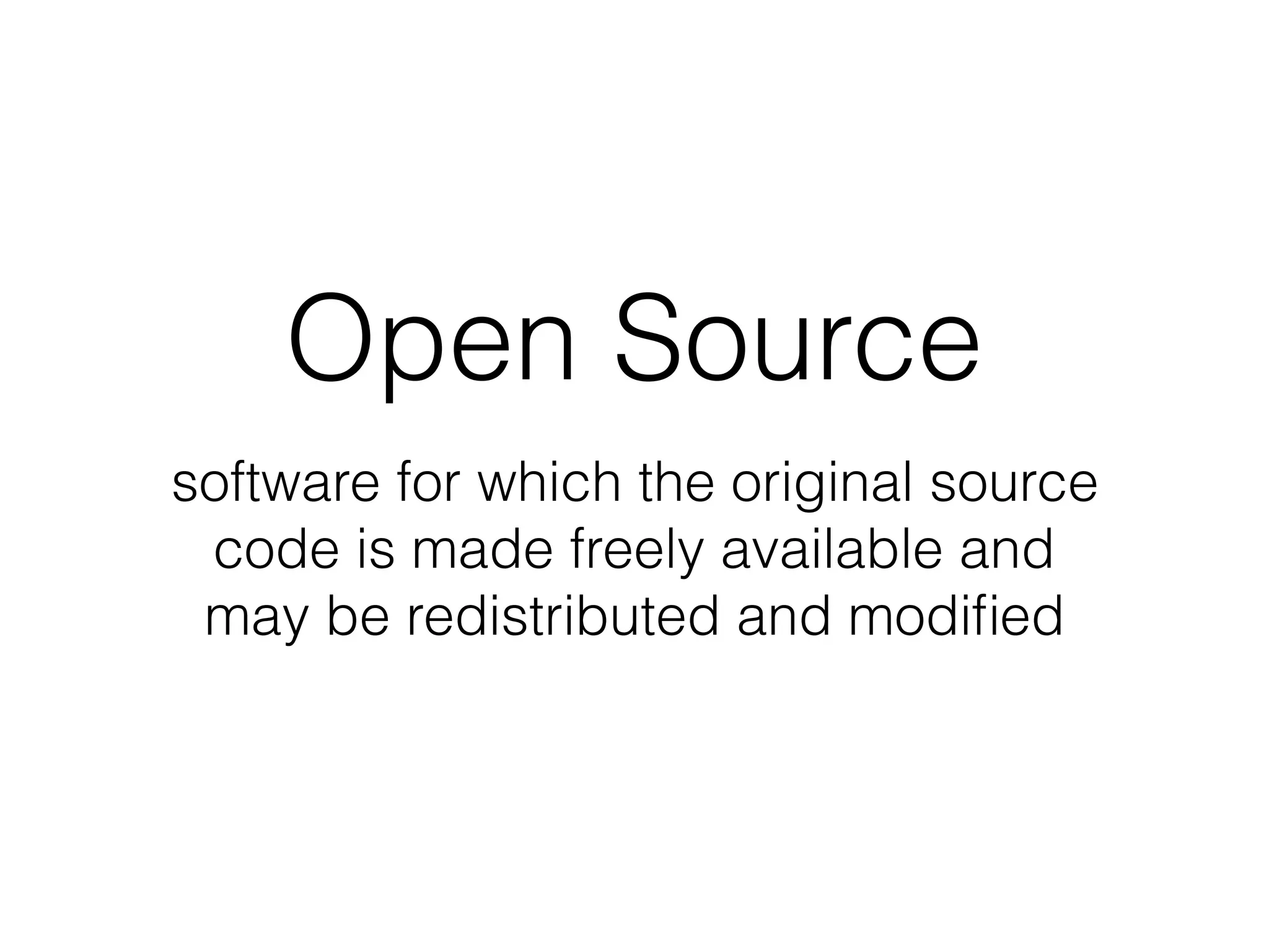 Open Source
software for which the original source
code is made freely available and
may be redistributed and modiﬁed
 