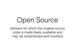 Open Source
software for which the original source
code is made freely available and
may be redistributed and modiﬁed
 