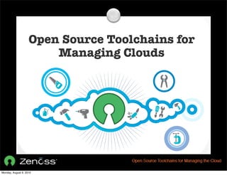 Open Source Toolchains for
                        Managing Clouds




Monday, August 9, 2010
 