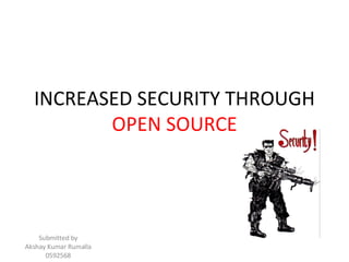INCREASED SECURITY THROUGH OPEN SOURCE Submitted by Akshay Kumar Rumalla 0592568 