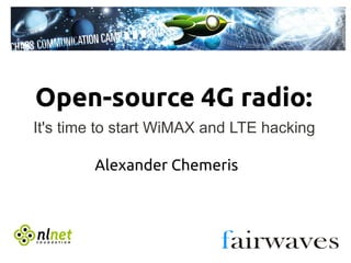 Open-source 4G radio:
It's time to start WiMAX and LTE hacking

        Alexander Chemeris
 