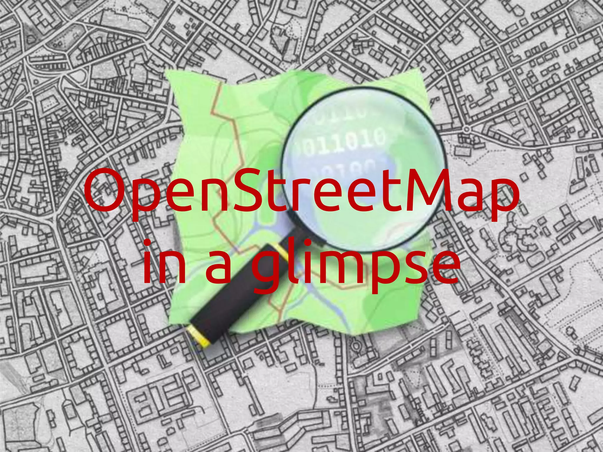 OpenStreetMap
in a glimpse
 