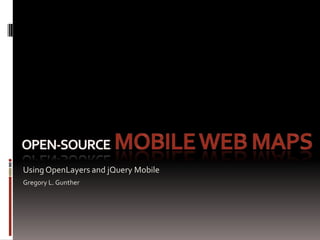 Open-sourceMobile web maps<br />Using OpenLayers and jQuery Mobile<br />Gregory L. Gunther<br />