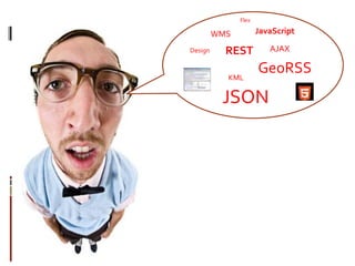 Flex<br />JavaScript<br />WMS<br />REST<br />AJAX<br />Design<br />GeoRSS<br />KML<br />JSON<br />