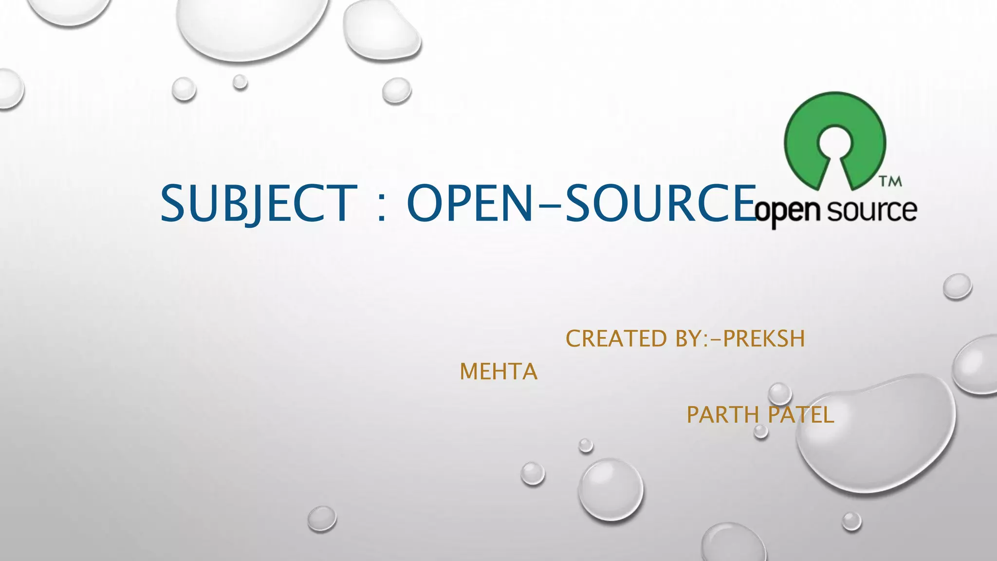 SUBJECT : OPEN-SOURCE
CREATED BY:-PREKSH
MEHTA
PARTH PATEL
 