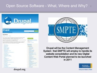 2Open Source Software - What, Where and Why?
Drupal will be the Content Management
System that SMPTE will employ to handle...