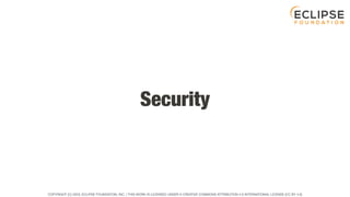COPYRIGHT (C) 2023, ECLIPSE FOUNDATION, INC. | THIS WORK IS LICENSED UNDER A CREATIVE COMMONS ATTRIBUTION 4.0 INTERNATIONAL LICENSE (CC BY 4.0)
Security
 