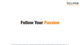 COPYRIGHT (C) 2023, ECLIPSE FOUNDATION, INC. | THIS WORK IS LICENSED UNDER A CREATIVE COMMONS ATTRIBUTION 4.0 INTERNATIONAL LICENSE (CC BY 4.0)
Follow Your Passion
 